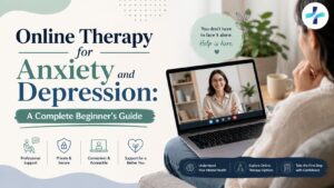 Online Therapy for Anxiety and Depression: A Complete Beginner’s Guide